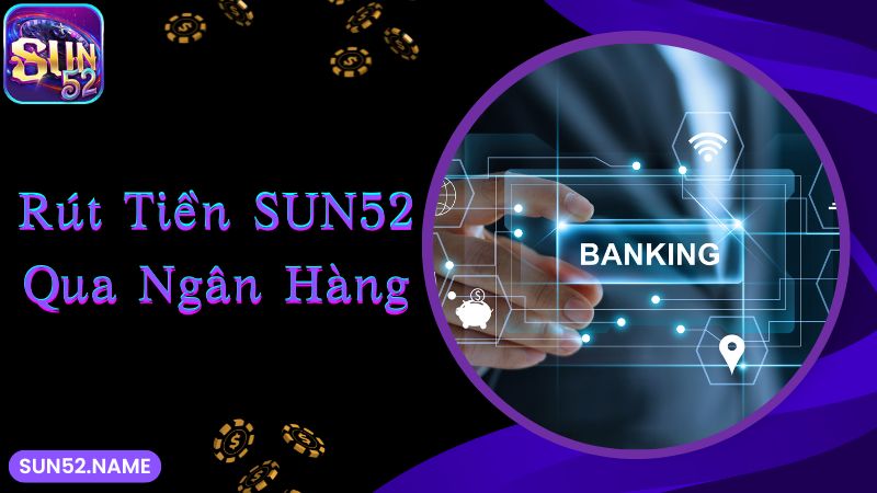 Rút tiền Sun52: Đa dạng, nhanh chóng qua nhiều hình thức 4 Rút tiền thưởng thắng cược qua ứng dụng ngân hàng cực dễ