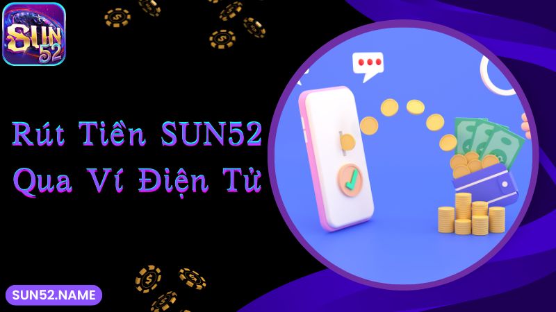 Rút tiền Sun52: Đa dạng, nhanh chóng qua nhiều hình thức 3 Rút tiền thưởng thắng cược qua ứng dụng ví điện tử siêu nhanh