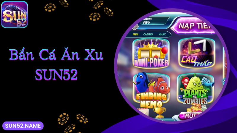 Bắn cá ăn xu Sun52: Game đổi thưởng săn tiền khủng 2 Tìm hiểu về trò chơi bắn cá ăn xu tại Sun52