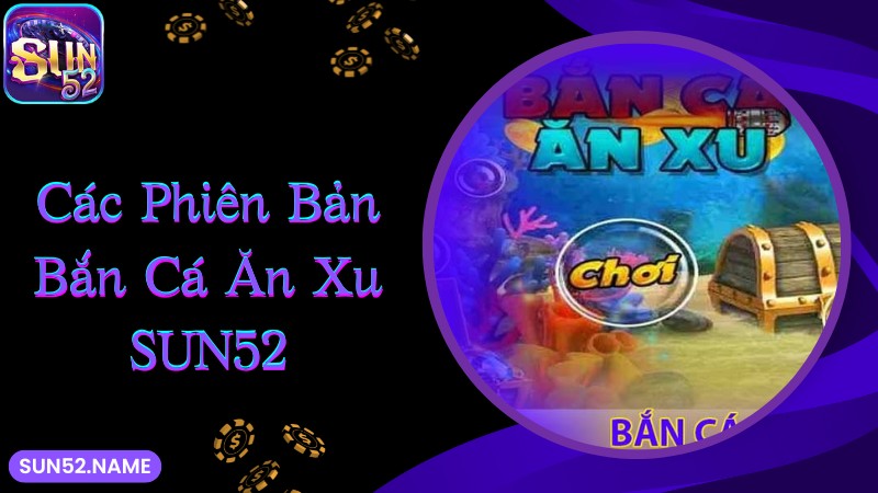 Bắn cá ăn xu Sun52: Game đổi thưởng săn tiền khủng 4 Các game bắn cá ăn xu được yêu thích nhất tại Sun52