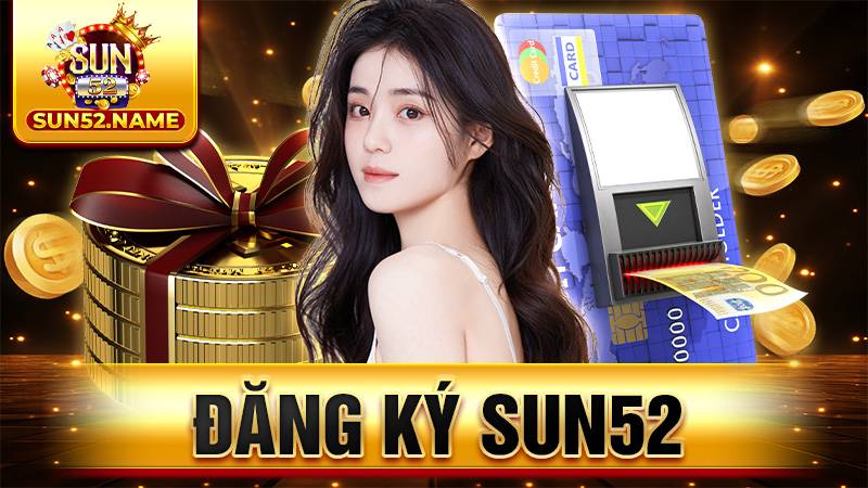 Đăng ký Sun52: Hướng dẫn siêu đơn giản cho tân binh 11 Đăng ký Sun52