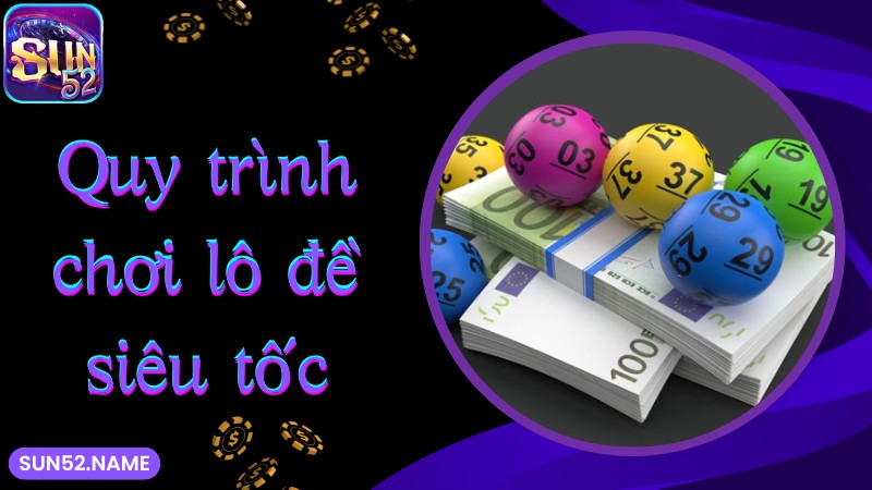Lô đề siêu tốc Sun52: Bộ môn giúp phát tài cực nhanh 5 Quy trình tham gia dự thưởng tại lô đề siêu tốc SUN52