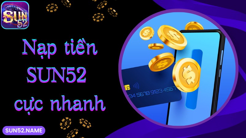 Nạp tiền Sun52: Hướng dẫn cách tạo giao dịch cực nhanh 2 Nạp tiền SUN52 cực dễ chỉ trong giây lát