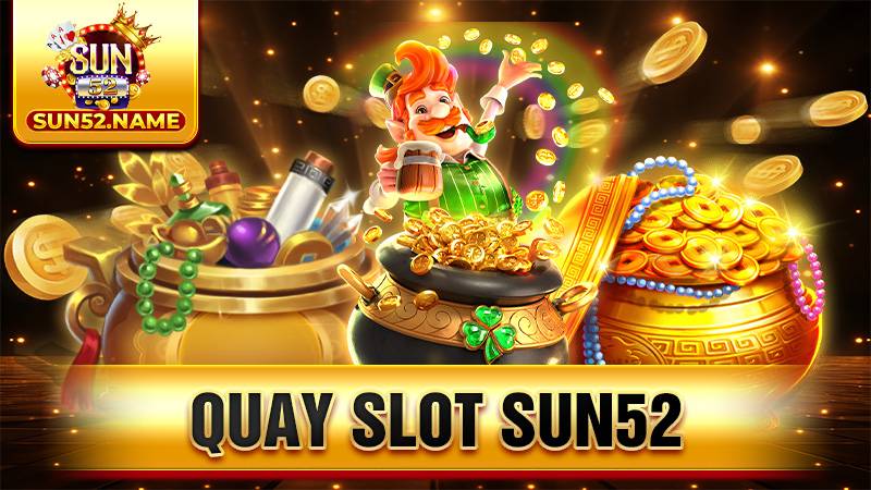 Quay slot Sun52: Thiên đường săn hũ đổi đời nhanh chóng 1 Quay slot Sun52